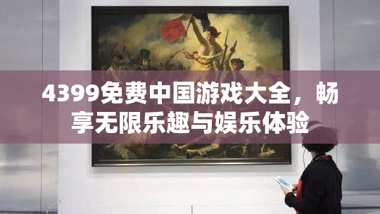 4399免费中国游戏大全，畅享无限乐趣与娱乐体验