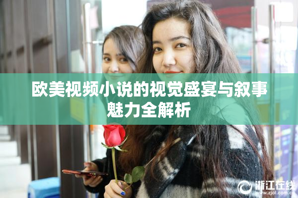 欧美视频小说的视觉盛宴与叙事魅力全解析