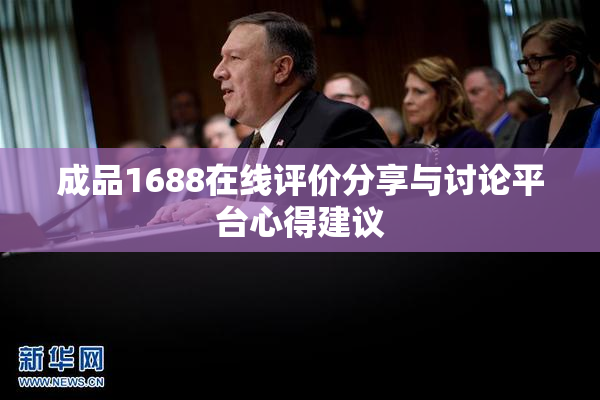 成品1688在线评价分享与讨论平台心得建议