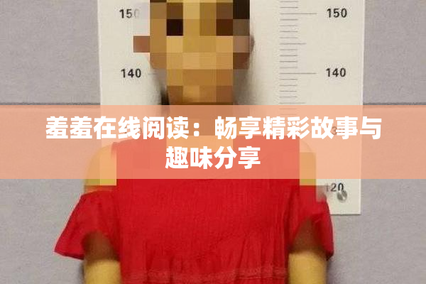羞羞在线阅读：畅享精彩故事与趣味分享