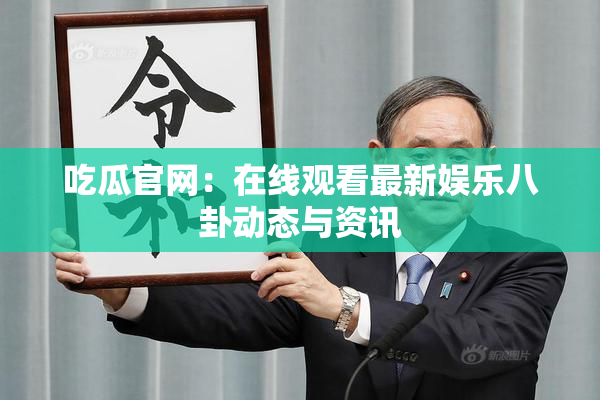 吃瓜官网：在线观看最新娱乐八卦动态与资讯