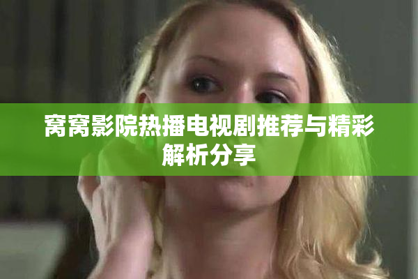 窝窝影院热播电视剧推荐与精彩解析分享