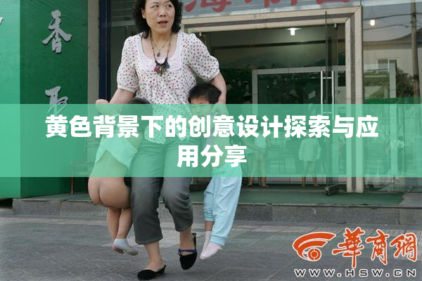 黄色背景下的创意设计探索与应用分享
