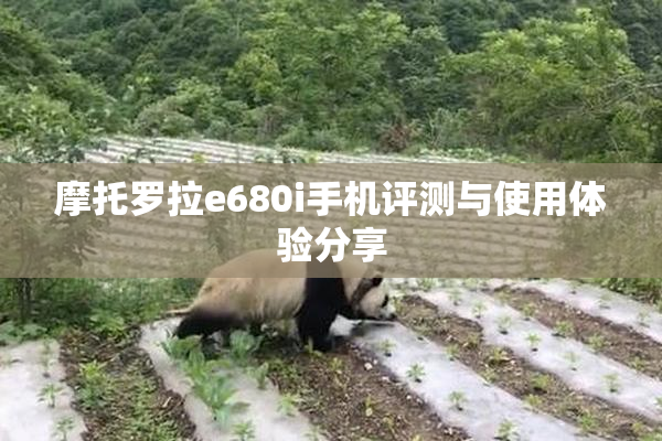 摩托罗拉e680i手机评测与使用体验分享