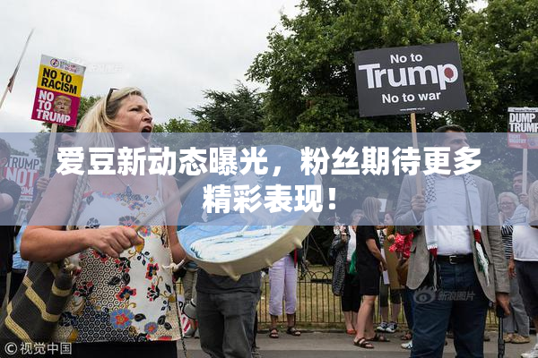 爱豆新动态曝光，粉丝期待更多精彩表现！