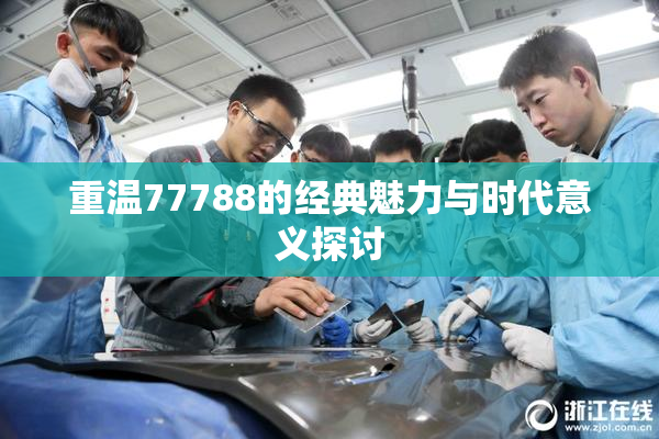 重温77788的经典魅力与时代意义探讨