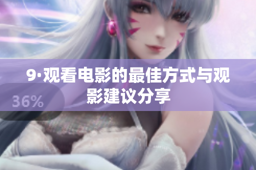 9·观看电影的最佳方式与观影建议分享