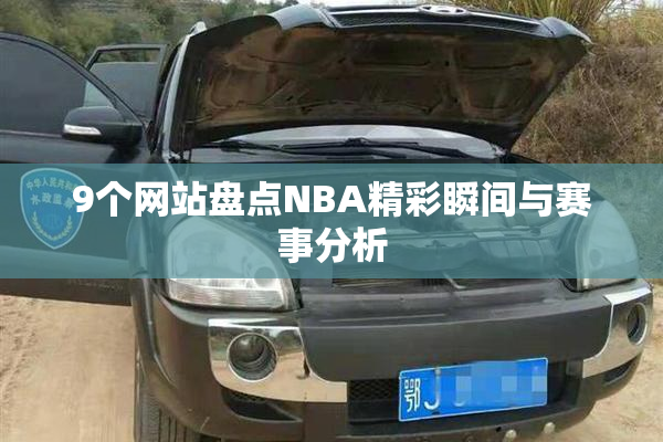 9个网站盘点NBA精彩瞬间与赛事分析