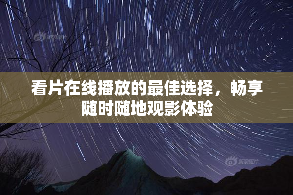 看片在线播放的最佳选择，畅享随时随地观影体验