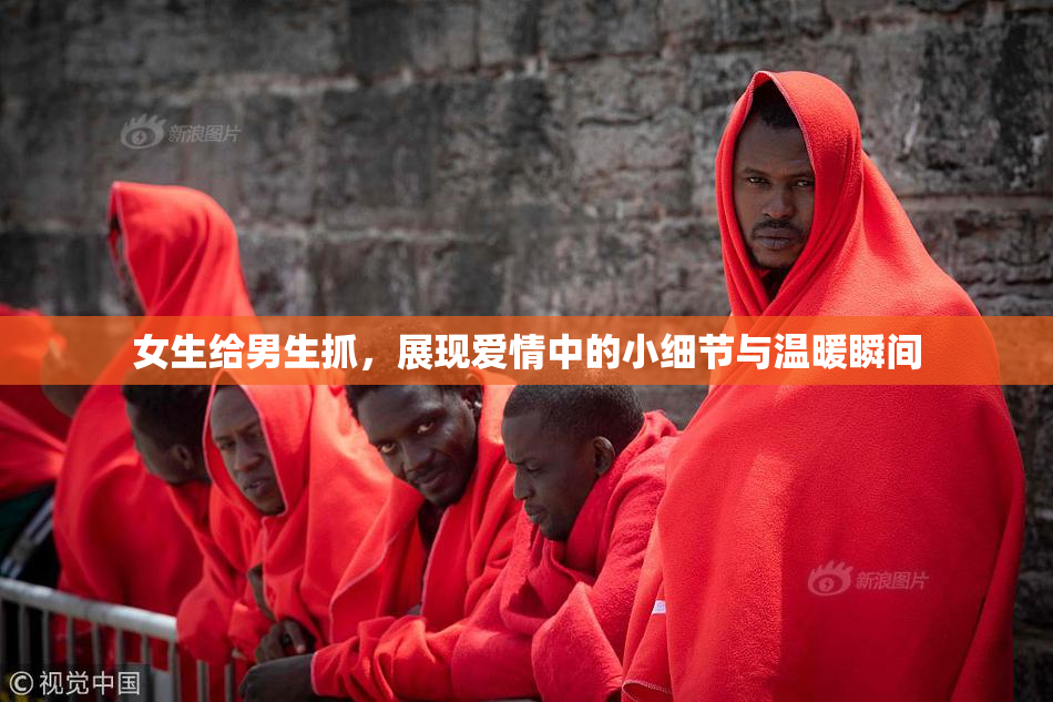 女生给男生抓，展现爱情中的小细节与温暖瞬间
