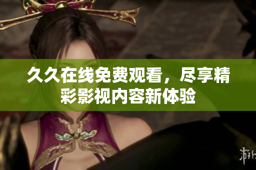 久久在线免费观看，尽享精彩影视内容新体验