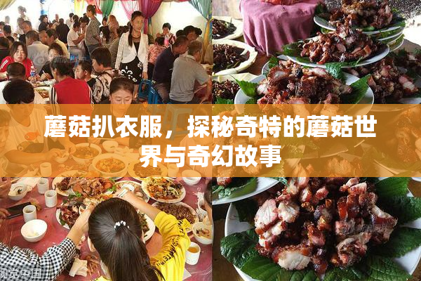 蘑菇扒衣服，探秘奇特的蘑菇世界与奇幻故事