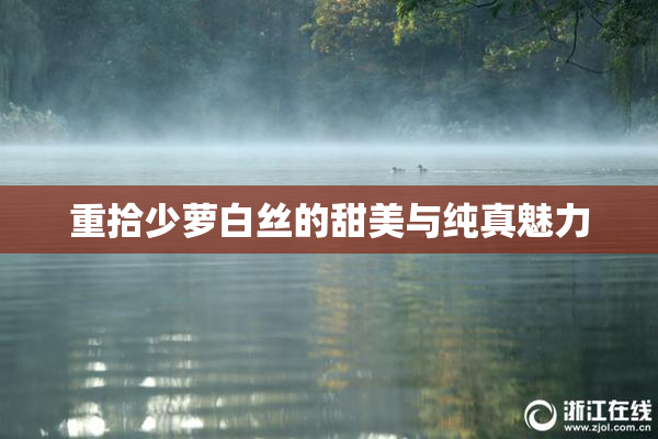 重拾少萝白丝的甜美与纯真魅力