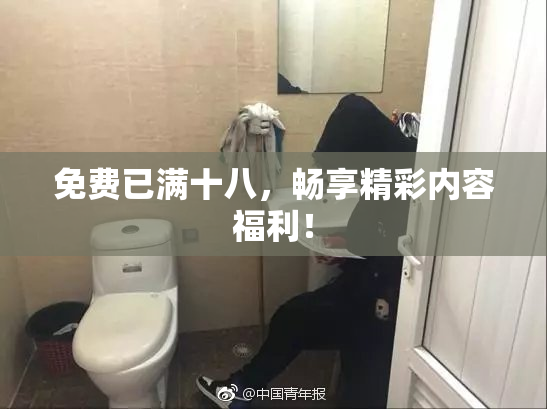 免费已满十八，畅享精彩内容福利！