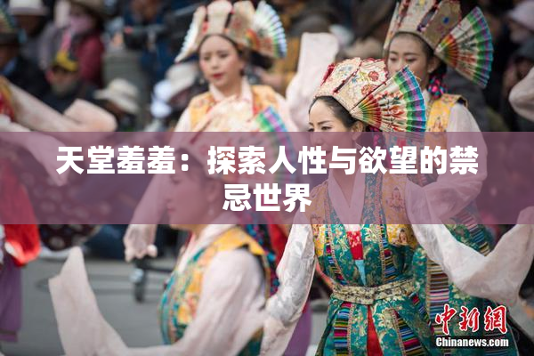 天堂羞羞：探索人性与欲望的禁忌世界