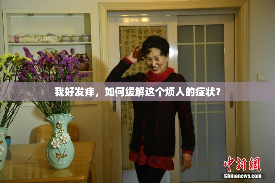 我好发痒，如何缓解这个烦人的症状？