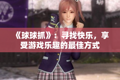 《球球抓》：寻找快乐，享受游戏乐趣的最佳方式