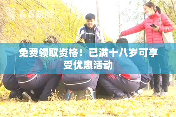 免费领取资格！已满十八岁可享受优惠活动