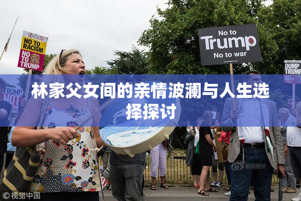 林家父女间的亲情波澜与人生选择探讨