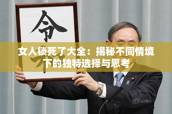 女人锁死了大全：揭秘不同情境下的独特选择与思考