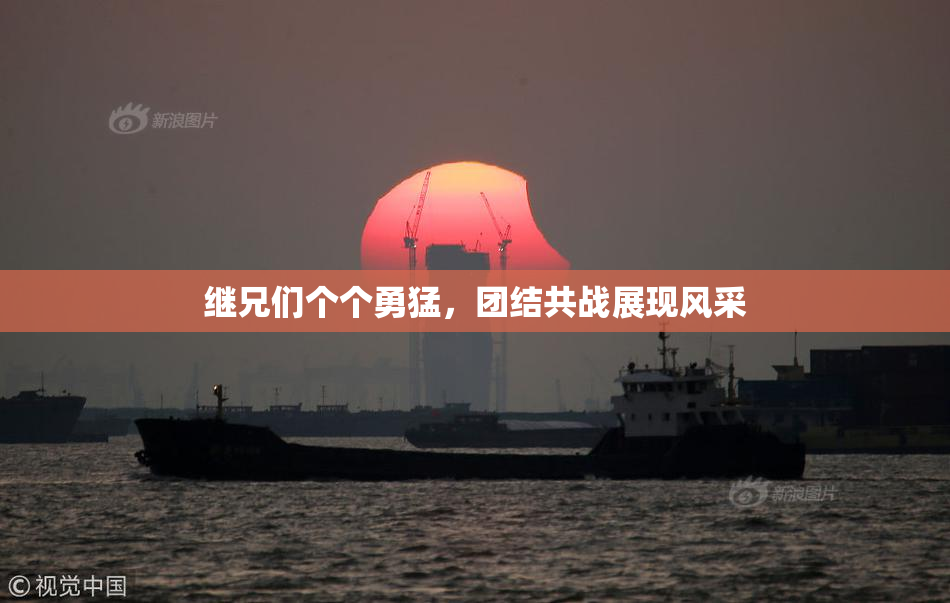 继兄们个个勇猛，团结共战展现风采