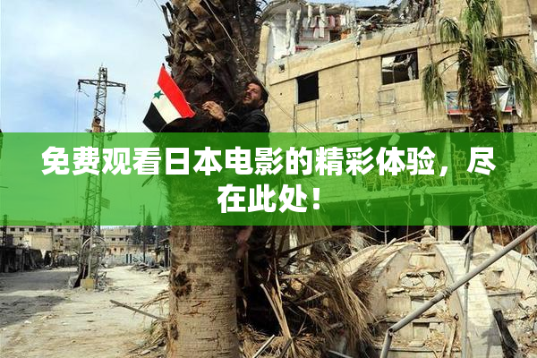 免费观看日本电影的精彩体验，尽在此处！