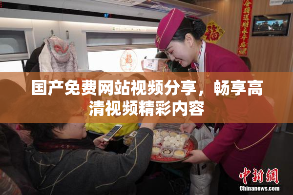 国产免费网站视频分享，畅享高清视频精彩内容