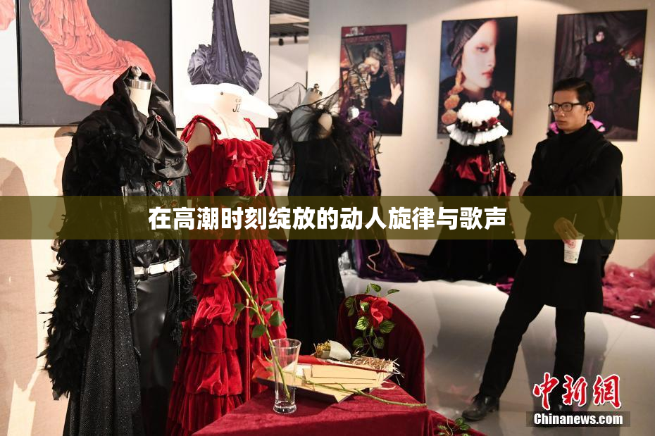 在高潮时刻绽放的动人旋律与歌声