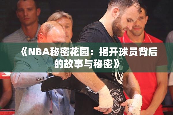 《NBA秘密花园：揭开球员背后的故事与秘密》