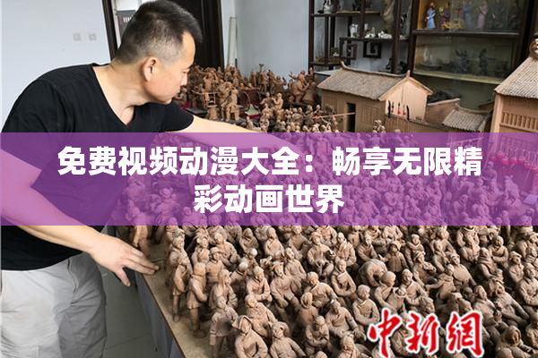 免费视频动漫大全：畅享无限精彩动画世界