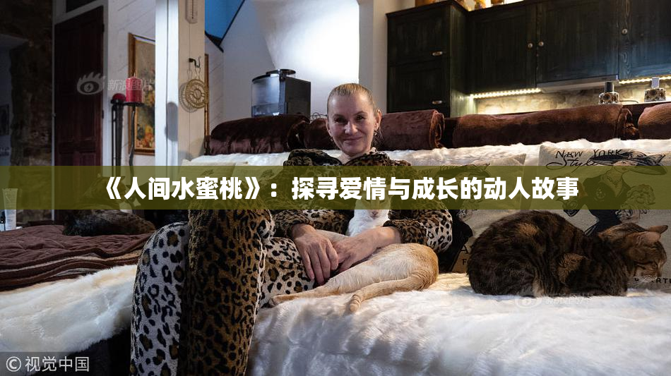《人间水蜜桃》：探寻爱情与成长的动人故事