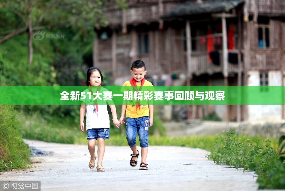 全新51大赛一期精彩赛事回顾与观察