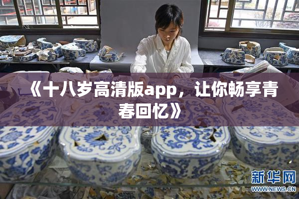 《十八岁高清版app，让你畅享青春回忆》