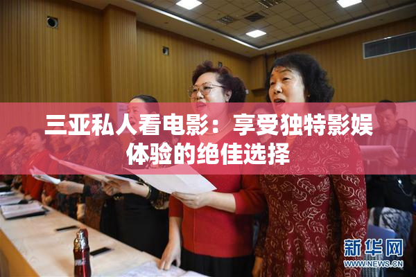 三亚私人看电影：享受独特影娱体验的绝佳选择
