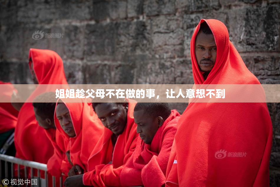 姐姐趁父母不在做的事，让人意想不到