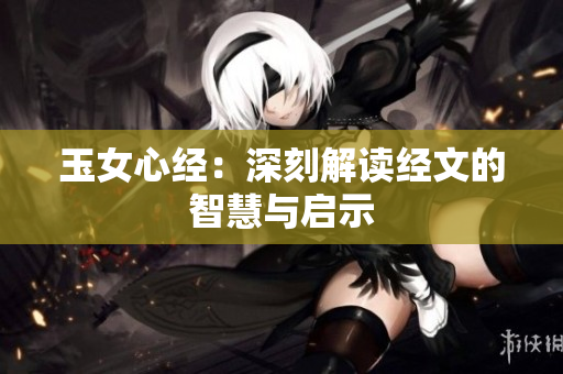 玉女心经：深刻解读经文的智慧与启示