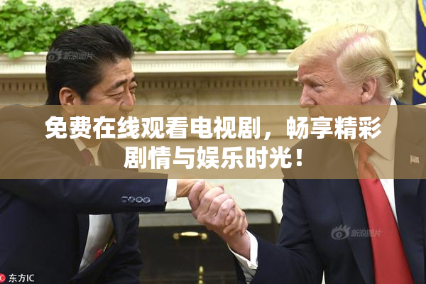 免费在线观看电视剧，畅享精彩剧情与娱乐时光！