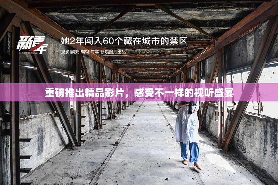重磅推出精品影片，感受不一样的视听盛宴