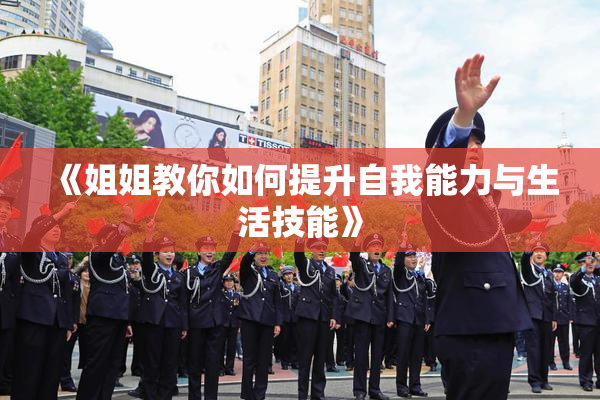 《姐姐教你如何提升自我能力与生活技能》