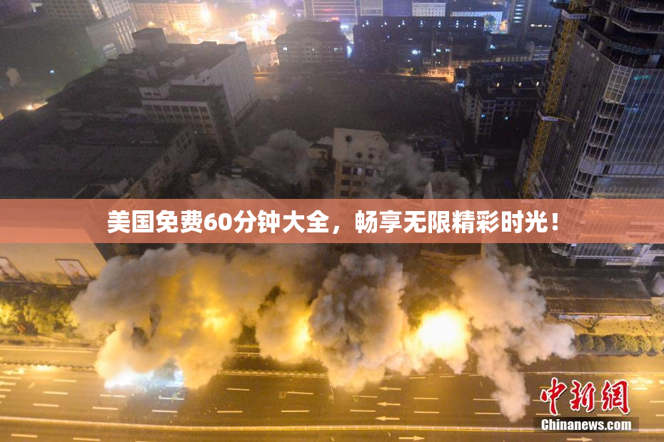 美国免费60分钟大全，畅享无限精彩时光！
