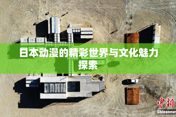 日本动漫的精彩世界与文化魅力探索