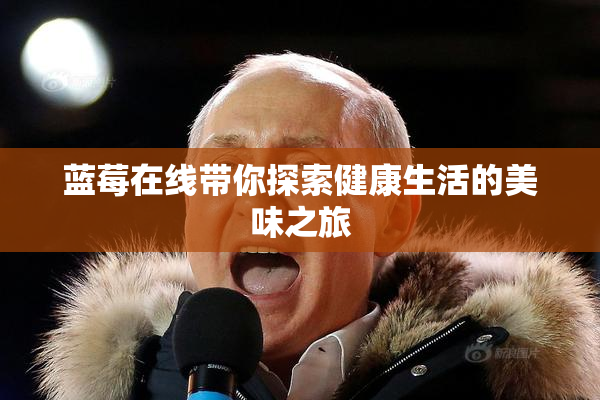 蓝莓在线带你探索健康生活的美味之旅