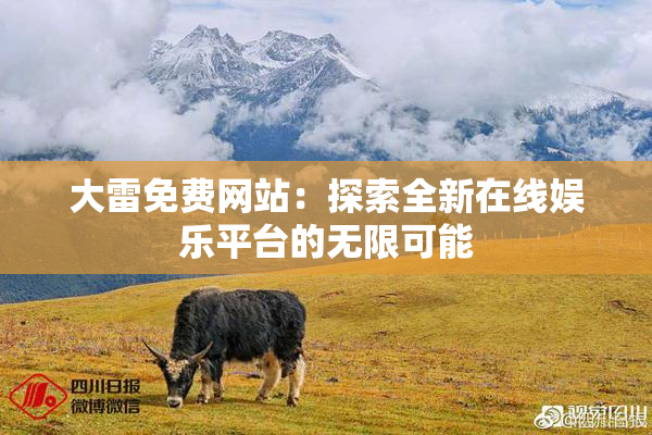 大雷免费网站：探索全新在线娱乐平台的无限可能
