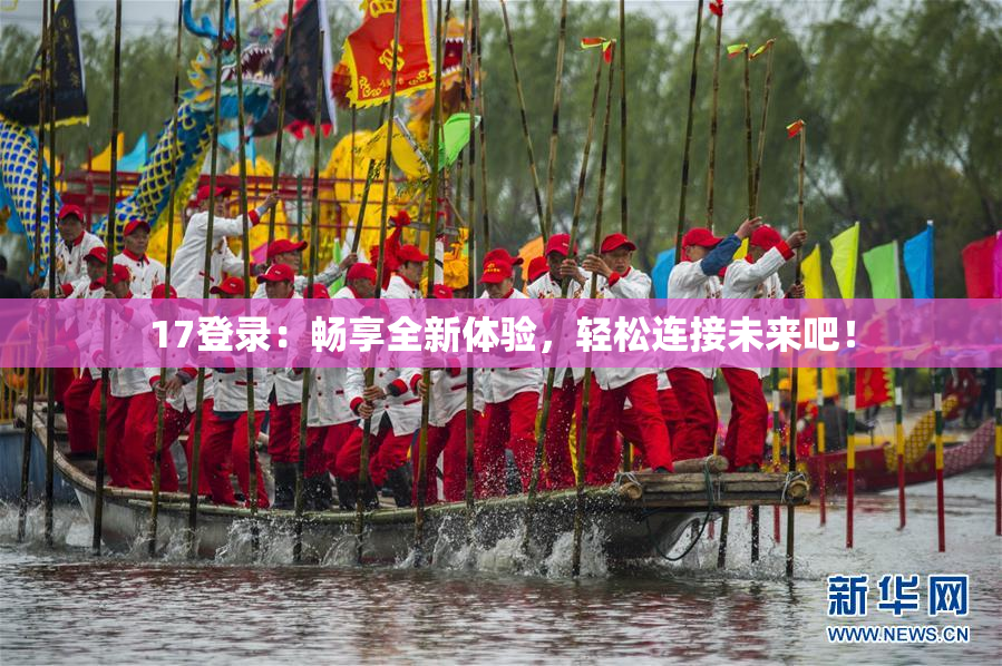 17登录：畅享全新体验，轻松连接未来吧！