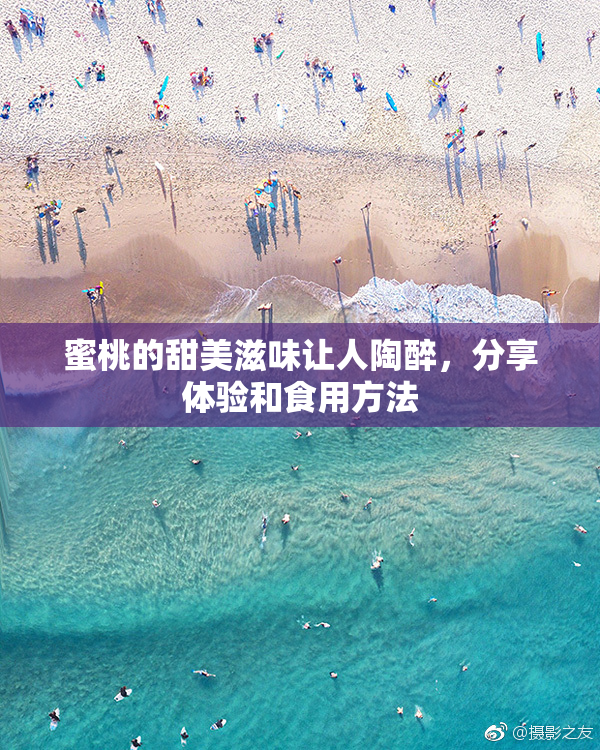 蜜桃的甜美滋味让人陶醉，分享体验和食用方法
