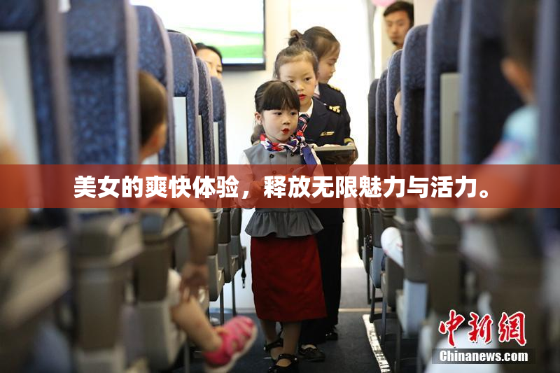 美女的爽快体验，释放无限魅力与活力。