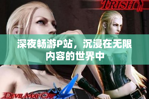深夜畅游P站，沉浸在无限内容的世界中