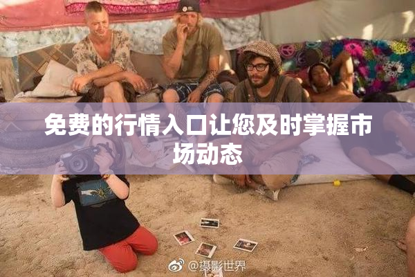 免费的行情入口让您及时掌握市场动态