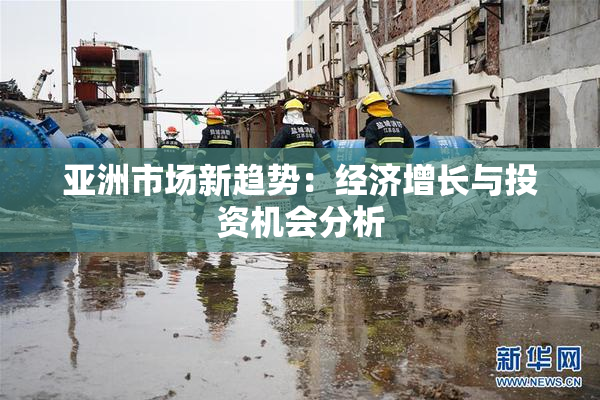 亚洲市场新趋势：经济增长与投资机会分析