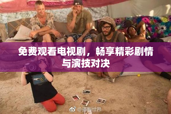 免费观看电视剧，畅享精彩剧情与演技对决